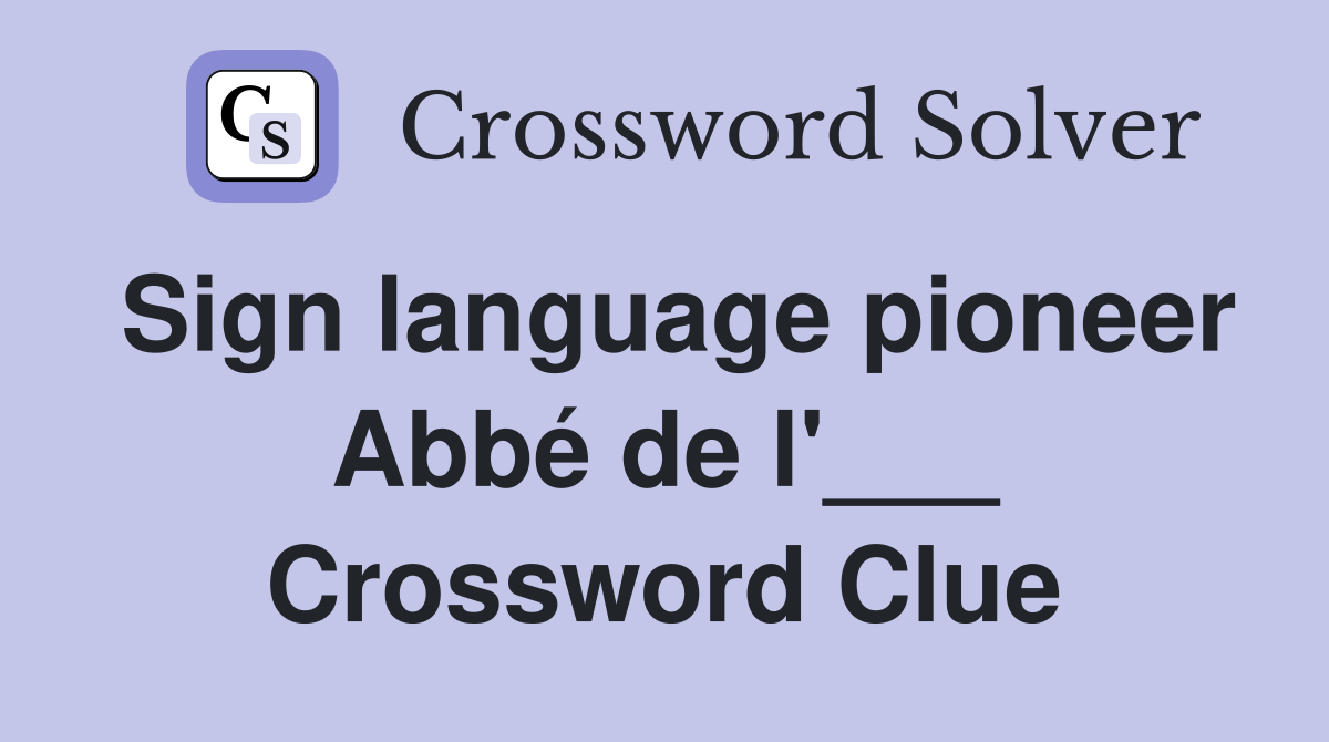 Sign language pioneer Abbé de l'___ Crossword Clue