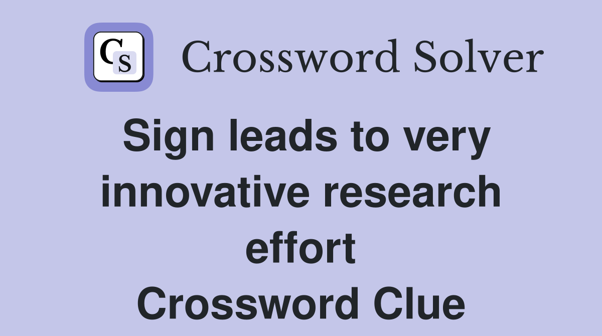 Sign leads to very innovative research effort Crossword Clue