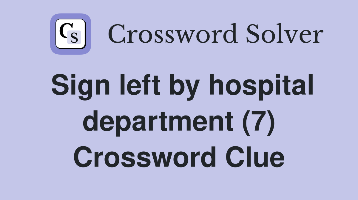 Sign left by hospital department (7) Crossword Clue