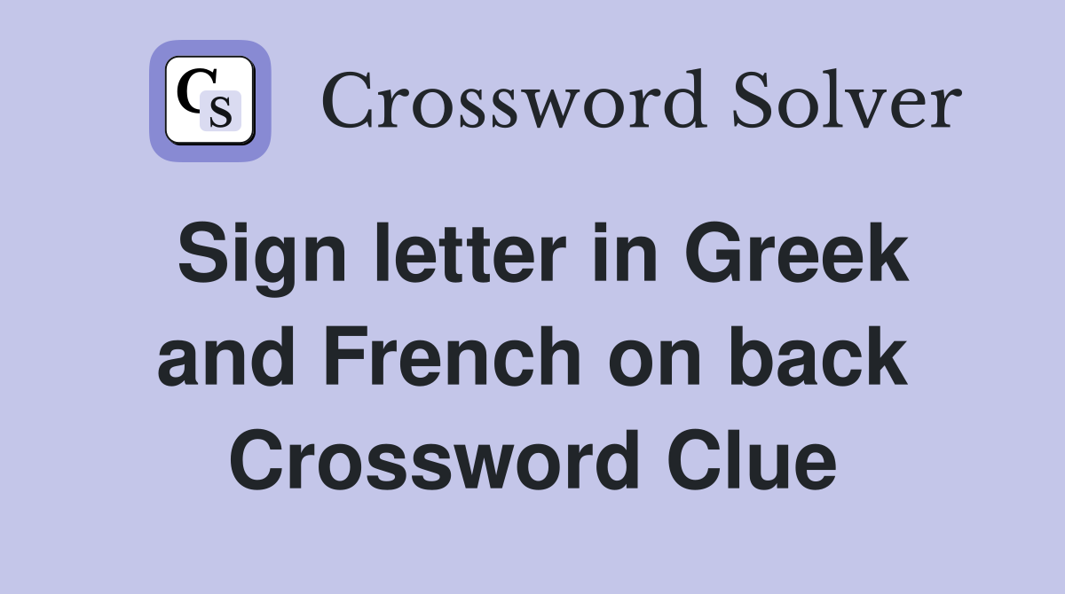 Sign letter in Greek and French on back Crossword Clue