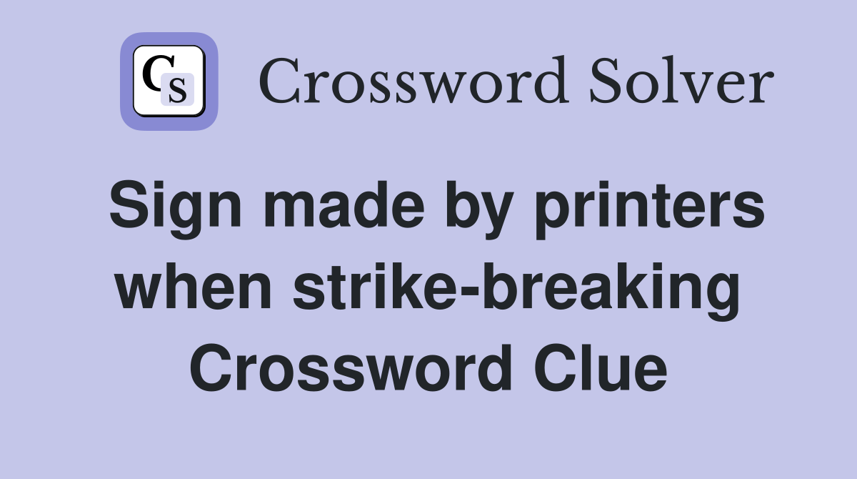 Sign made by printers when strike-breaking Crossword Clue