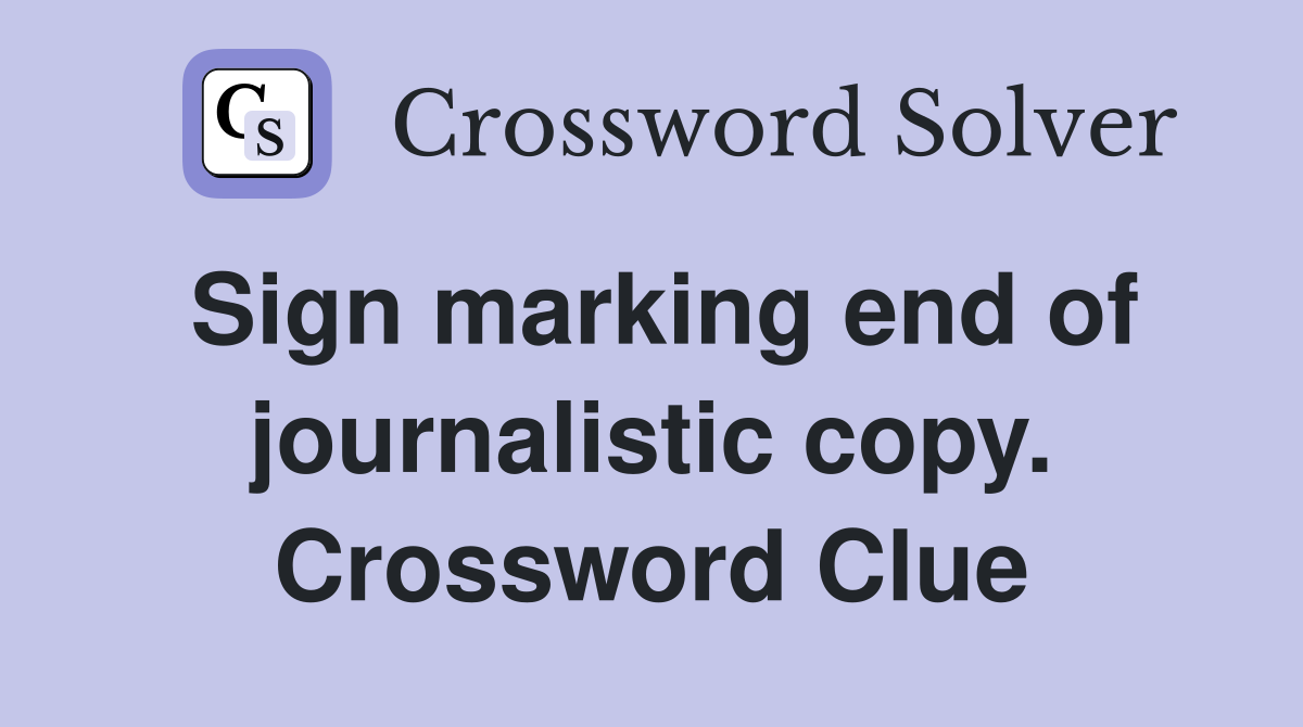 Sign marking end of journalistic copy. Crossword Clue