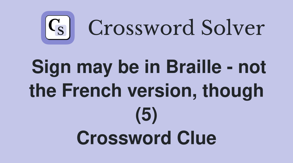 Sign may be in Braille - not the French version, though (5) Crossword Clue