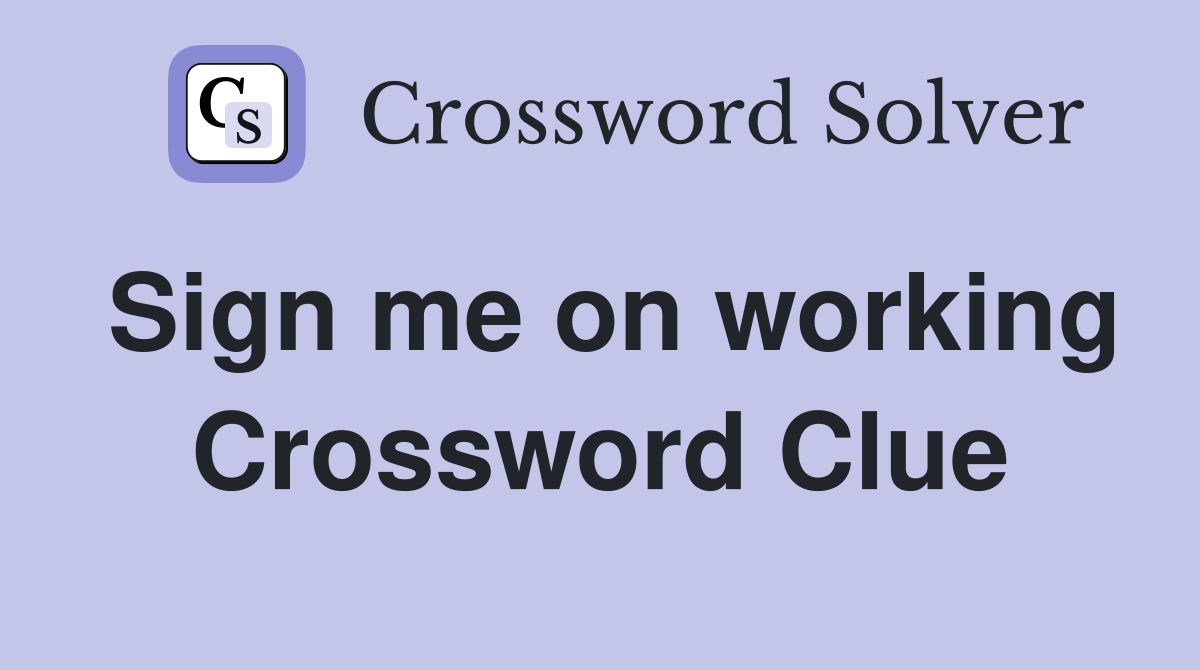 Sign me on working Crossword Clue