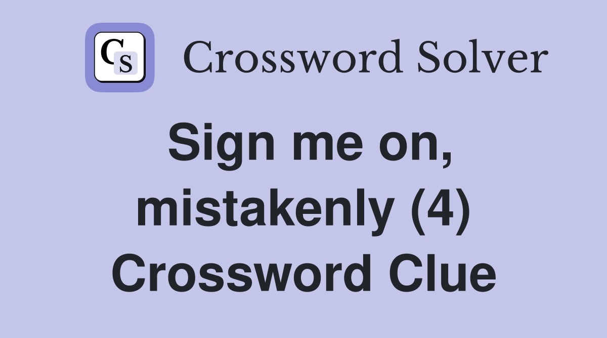 Sign me on, mistakenly (4) Crossword Clue