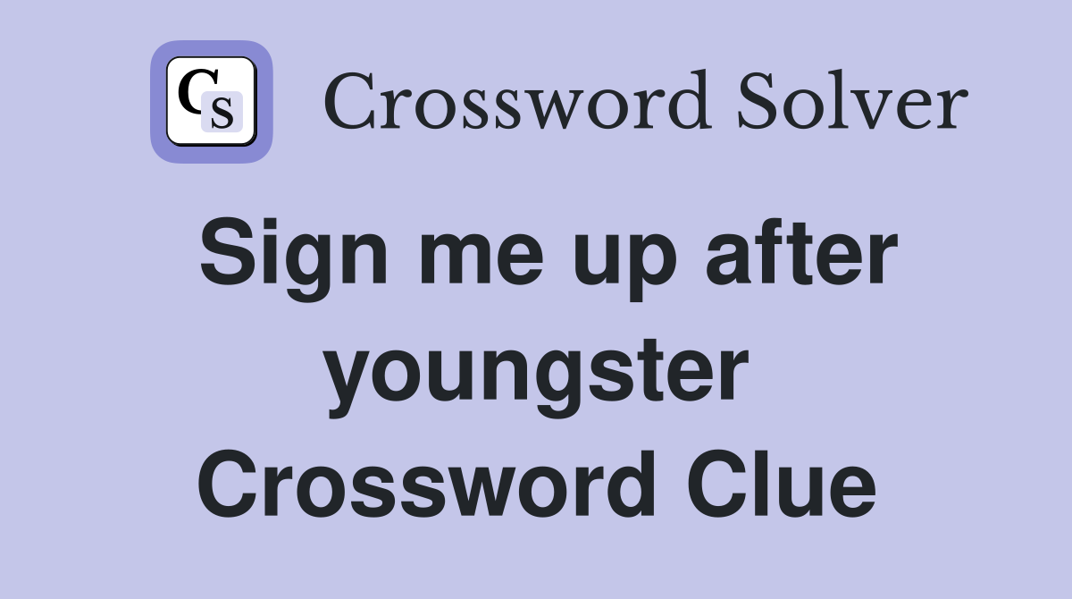 Sign me up after youngster Crossword Clue