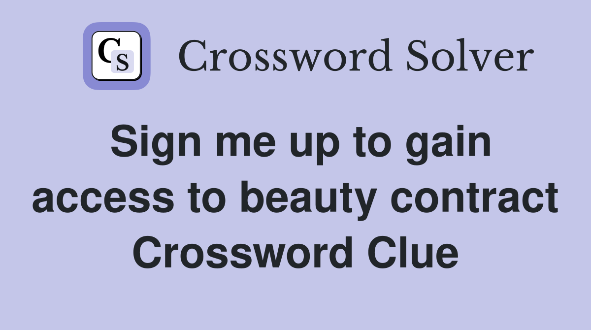 Sign me up to gain access to beauty contract Crossword Clue
