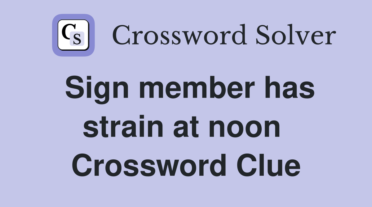 Sign member has strain at noon  Crossword Clue