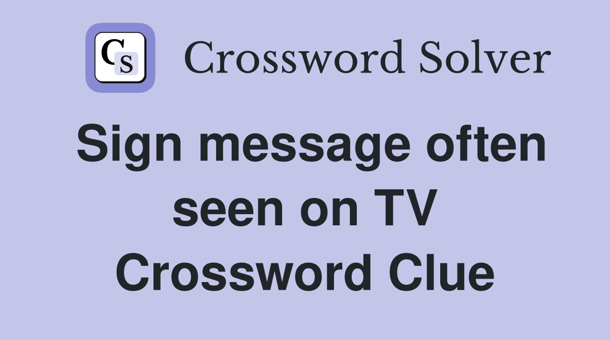 Sign message often seen on TV Crossword Clue