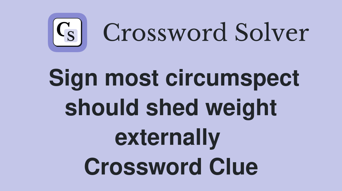 Sign most circumspect should shed weight externally  Crossword Clue