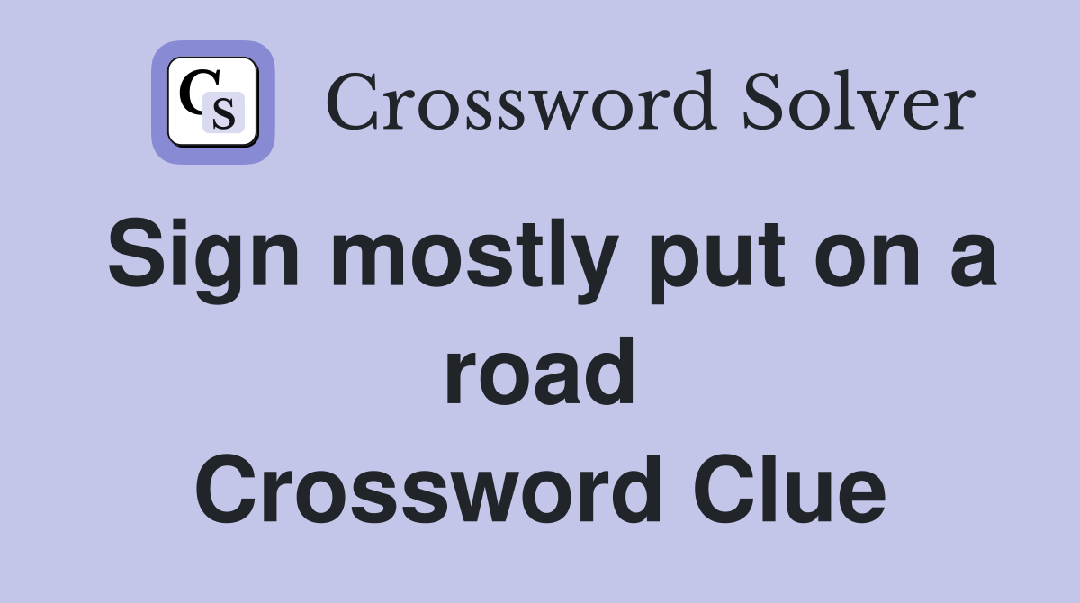 Sign mostly put on a road Crossword Clue