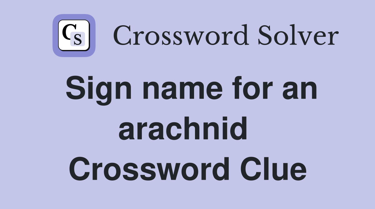 Sign name for an arachnid  Crossword Clue