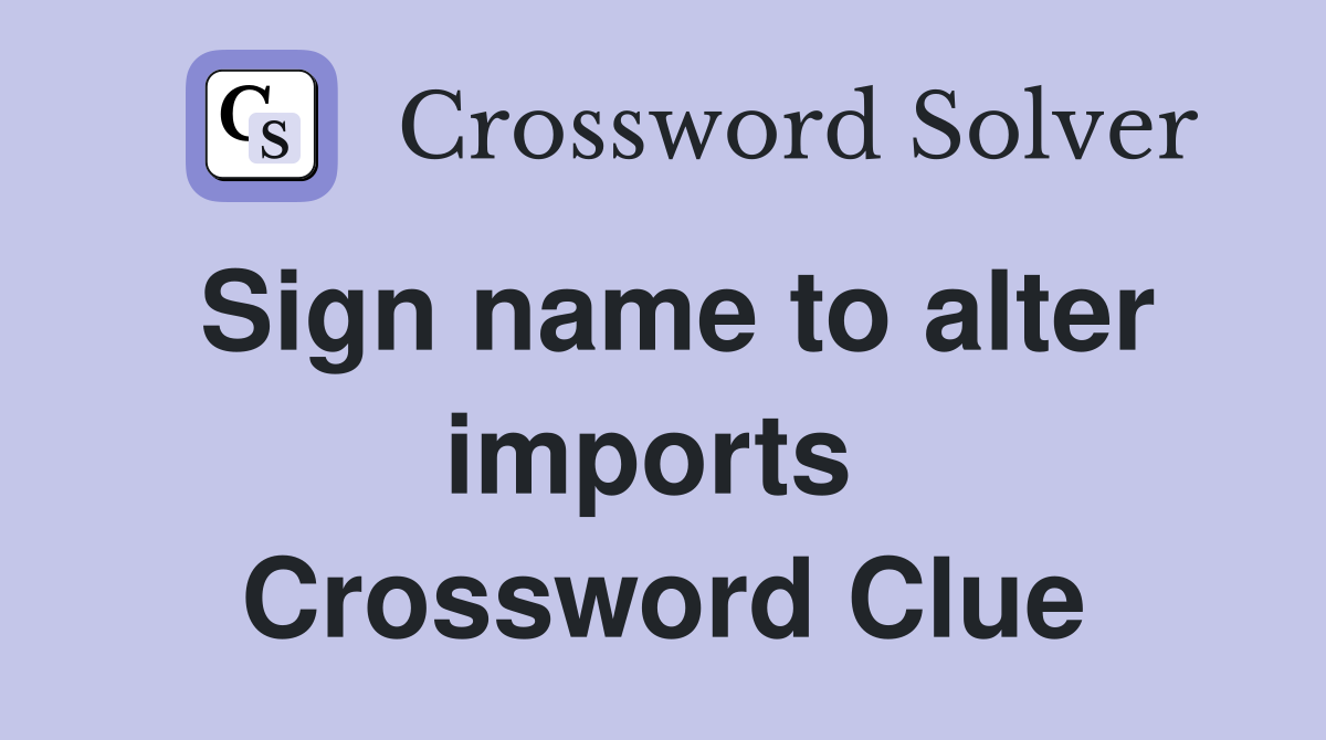 Sign name to alter imports  Crossword Clue