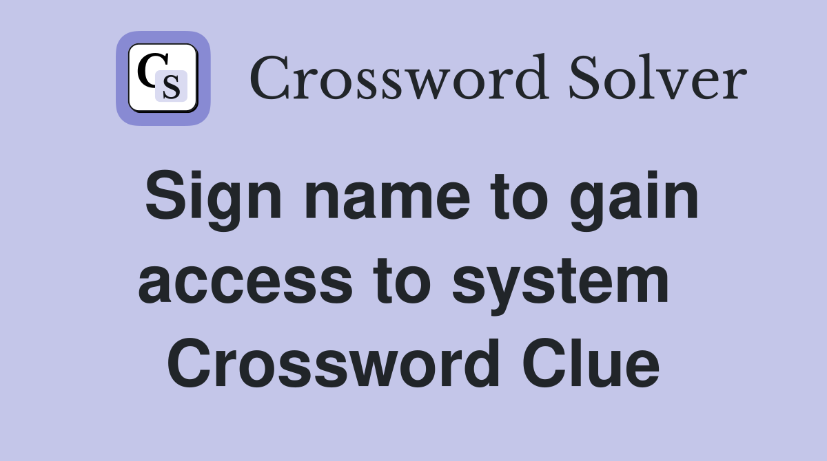 Sign name to gain access to system  Crossword Clue