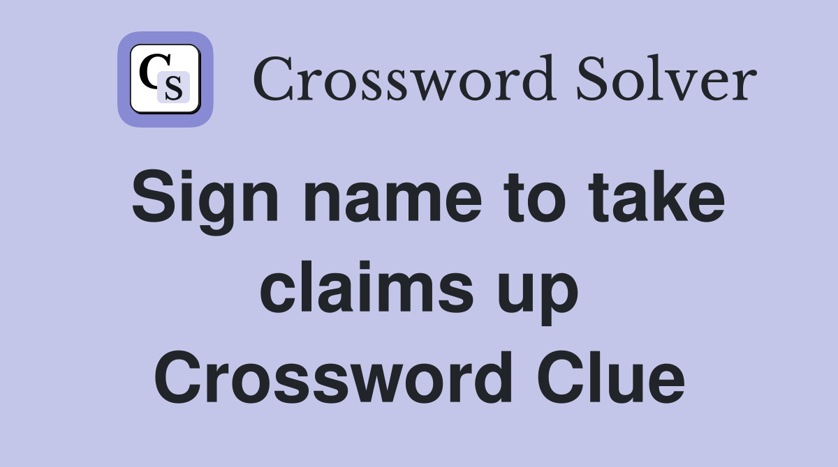 Sign name to take claims up Crossword Clue