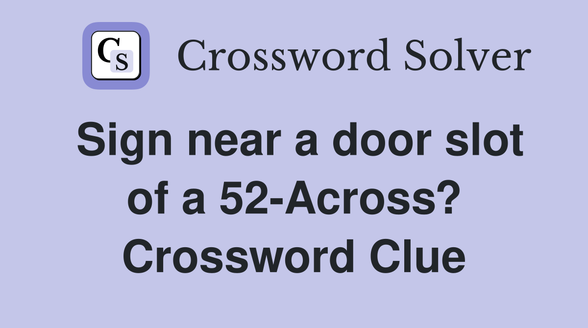 Sign near a door slot of a 52-Across? Crossword Clue