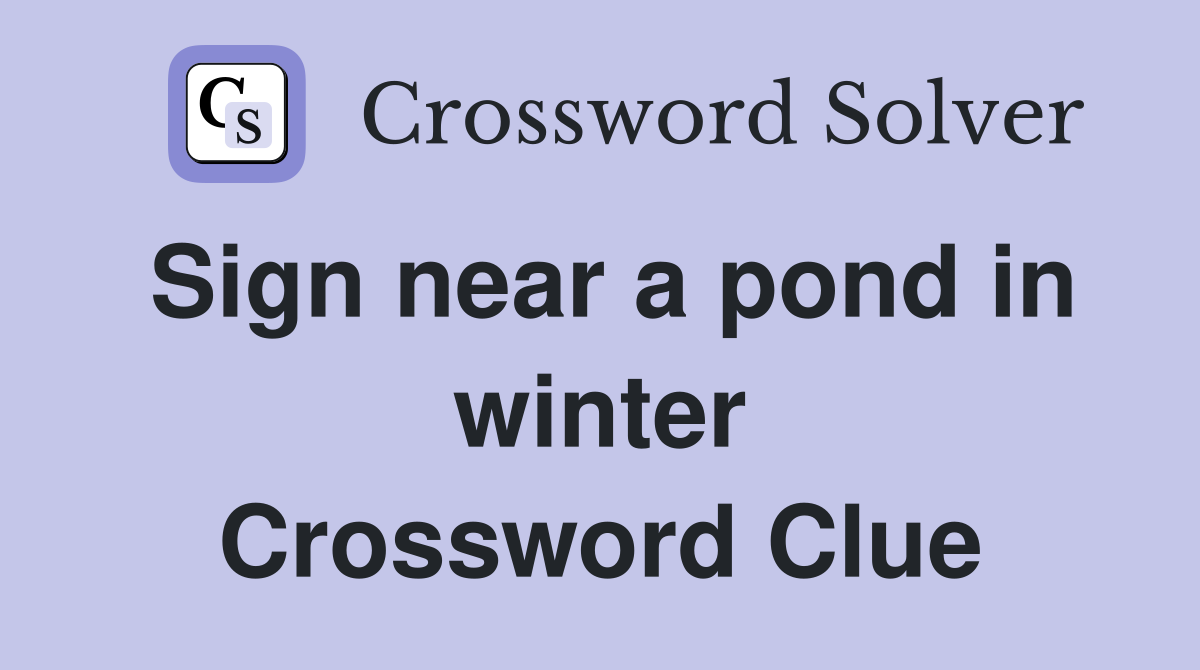 Sign near a pond in winter Crossword Clue