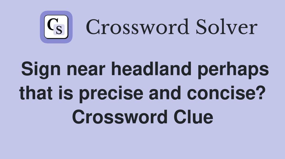 Sign near headland perhaps that is precise and concise? Crossword Clue