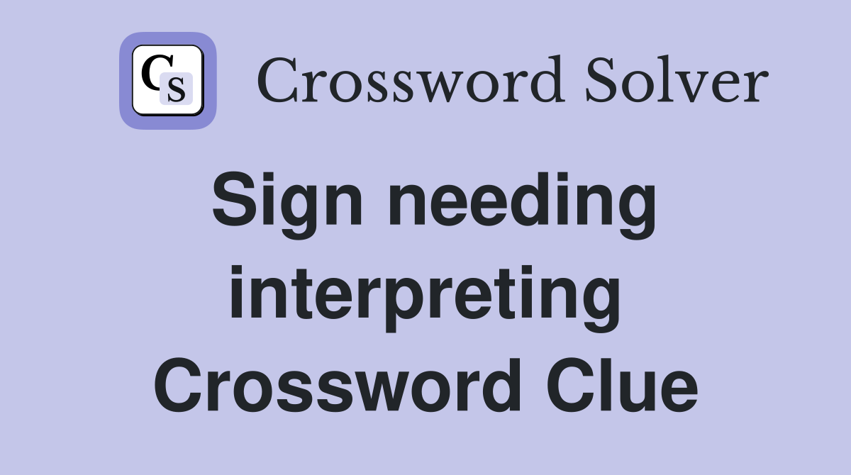 Sign needing interpreting Crossword Clue