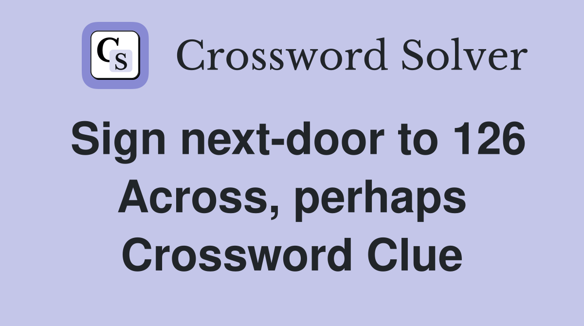Sign next-door to 126 Across, perhaps Crossword Clue