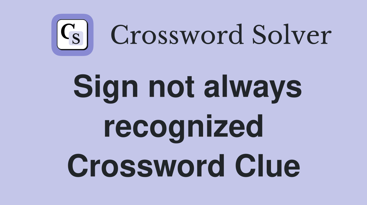 Sign not always recognized Crossword Clue