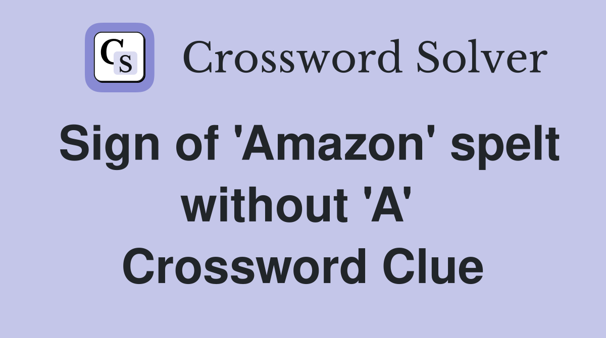 Sign of 'Amazon' spelt without 'A'  Crossword Clue
