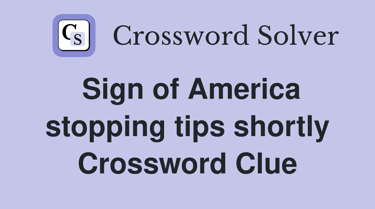 Sign of America stopping tips shortly Crossword Clue