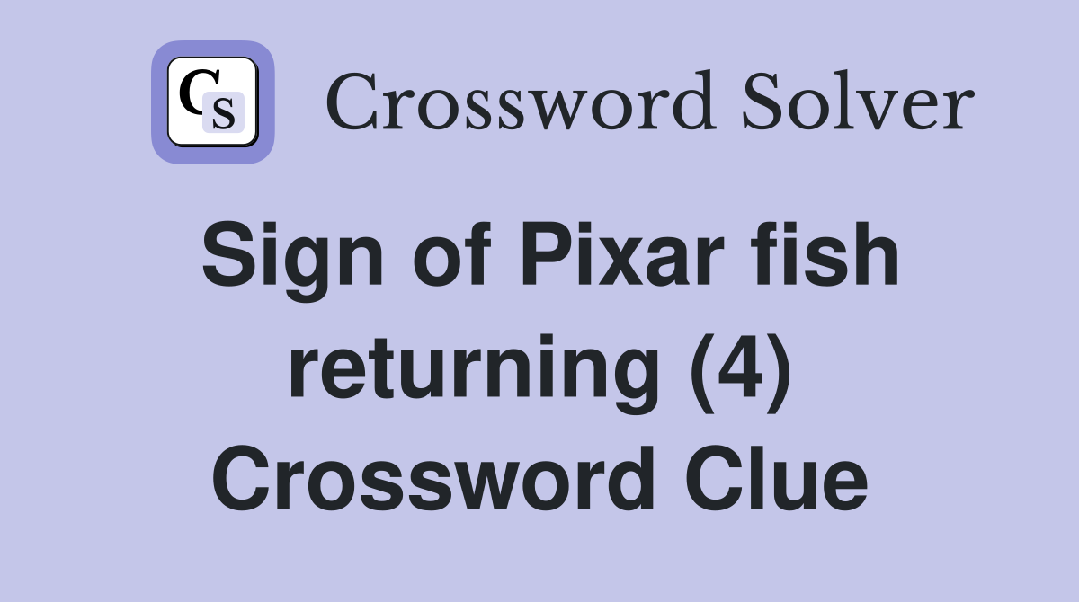 Sign of Pixar fish returning (4) Crossword Clue