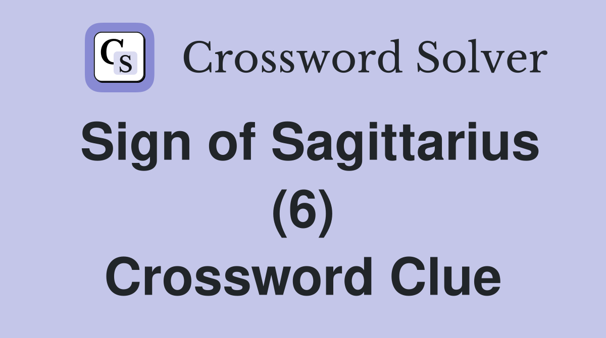 Sign of Sagittarius (6) Crossword Clue