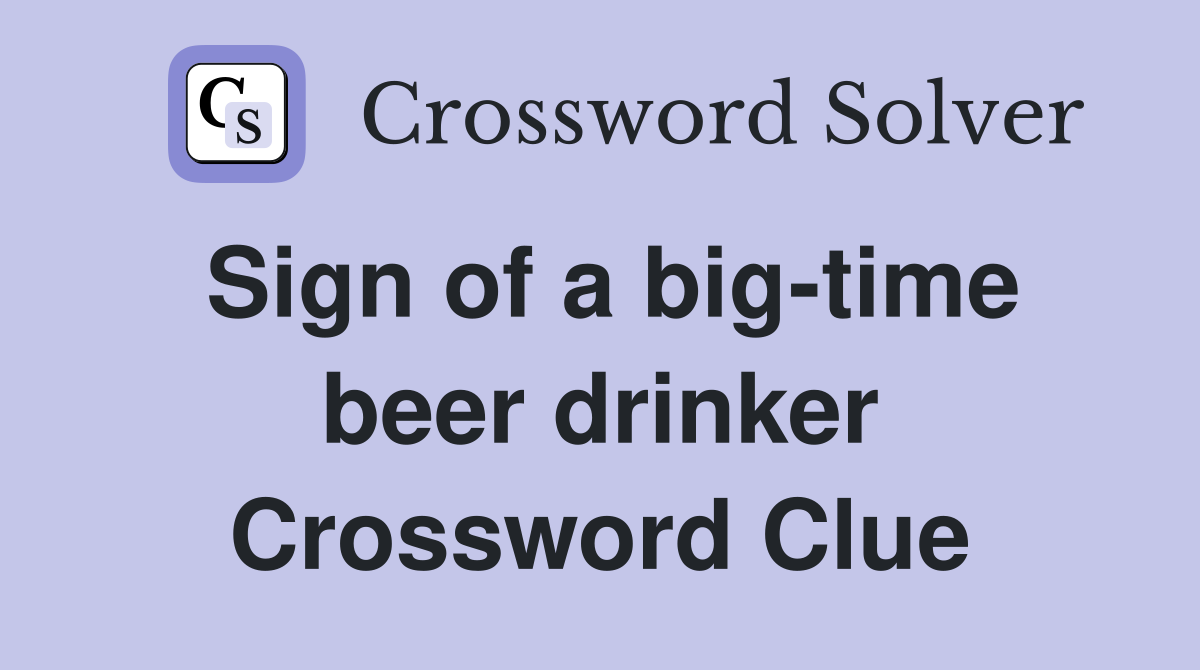 Sign of a big-time beer drinker Crossword Clue
