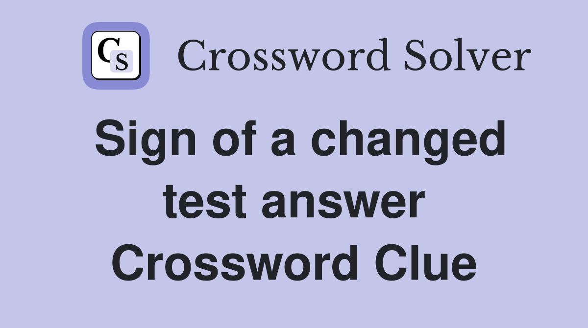 Sign of a changed test answer Crossword Clue
