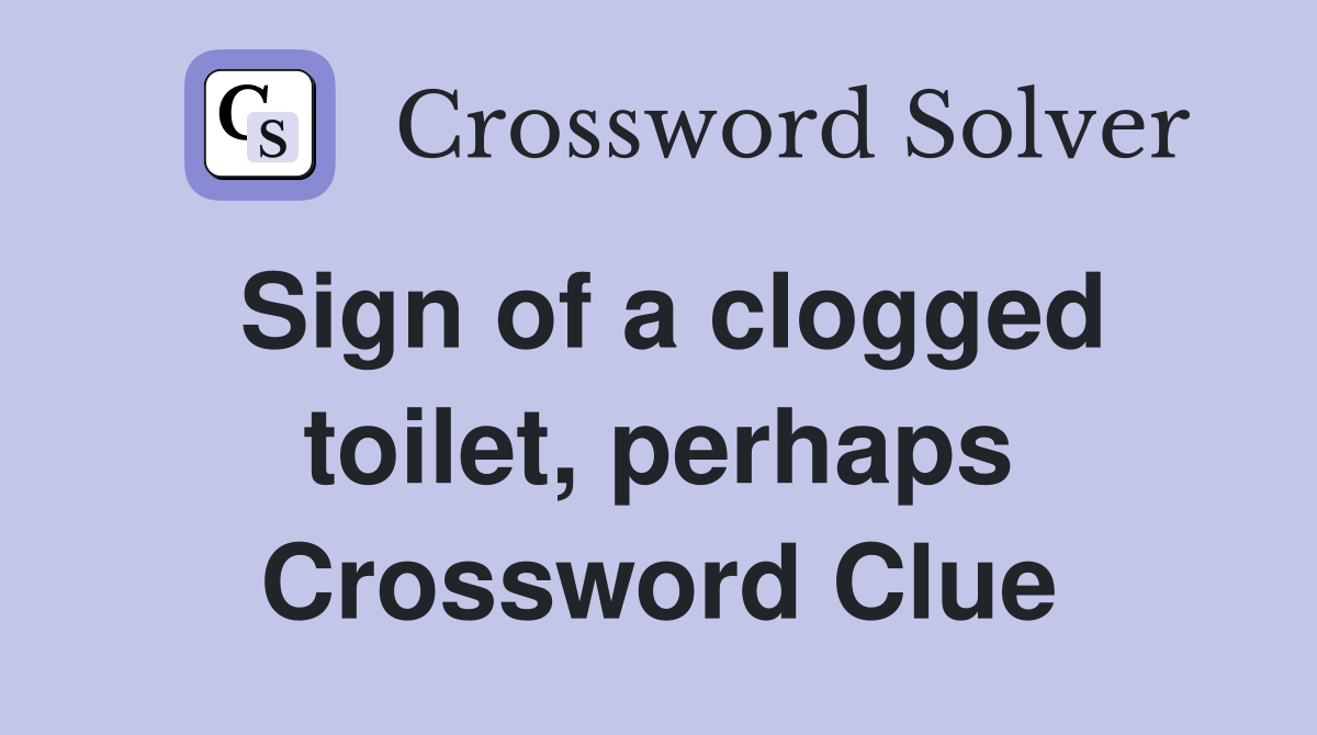 Sign of a clogged toilet, perhaps Crossword Clue
