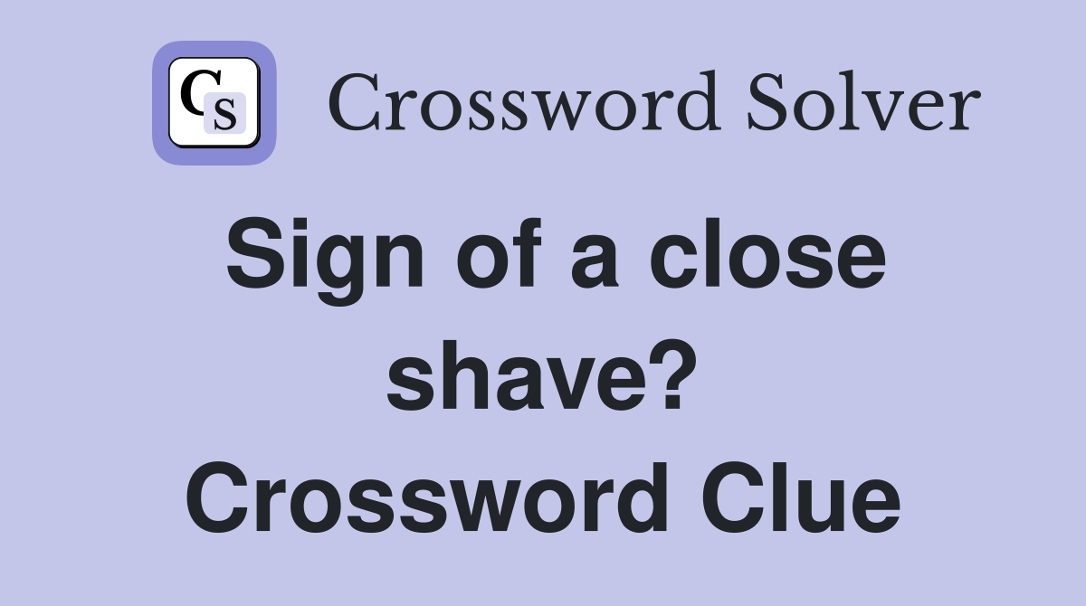 Sign of a close shave? Crossword Clue