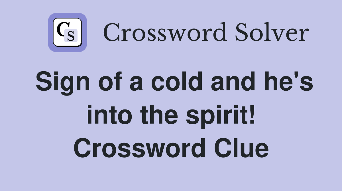 Sign of a cold and he's into the spirit! Crossword Clue