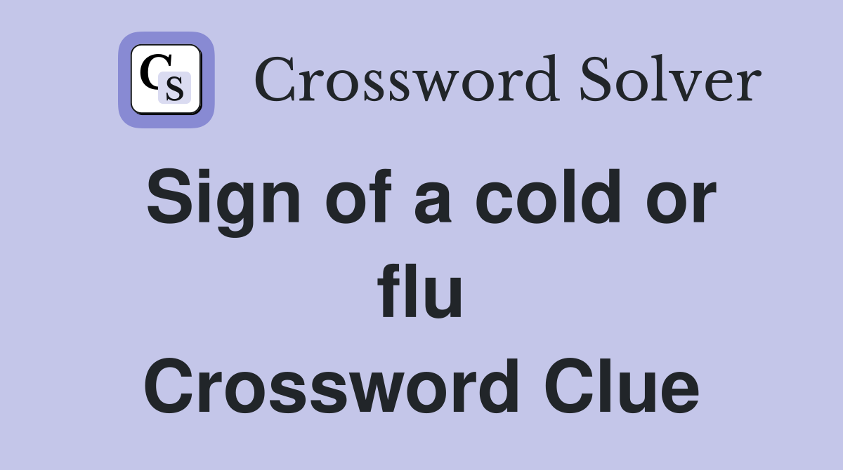 Sign of a cold or flu Crossword Clue