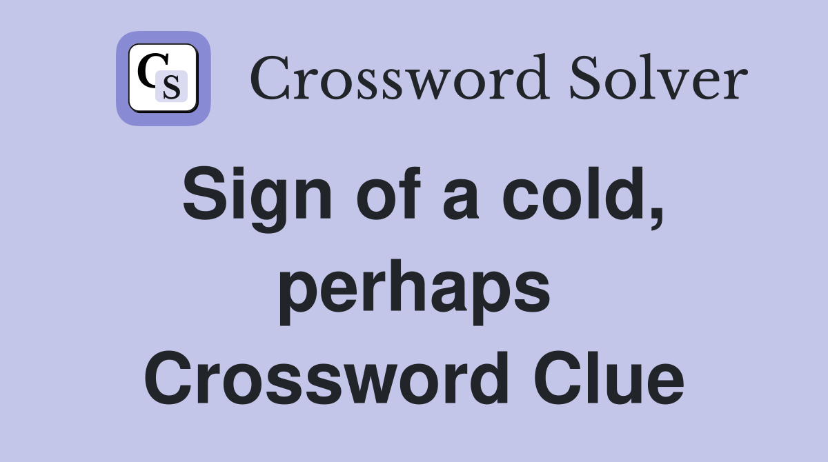 Sign of a cold, perhaps Crossword Clue