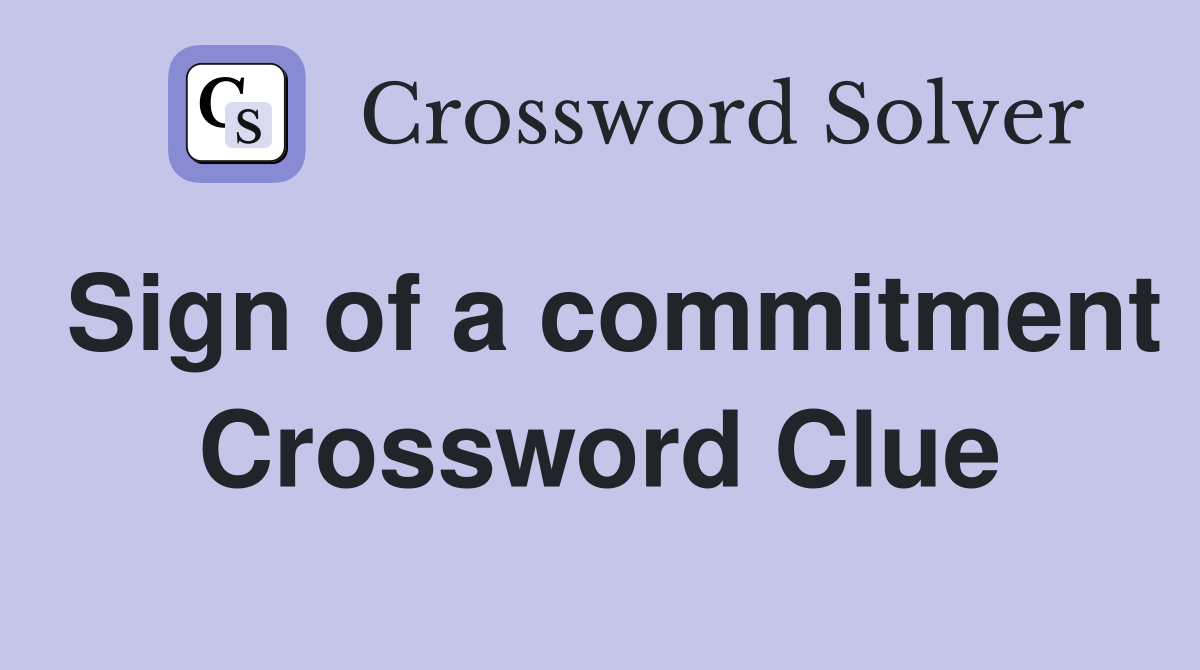 Sign of a commitment Crossword Clue