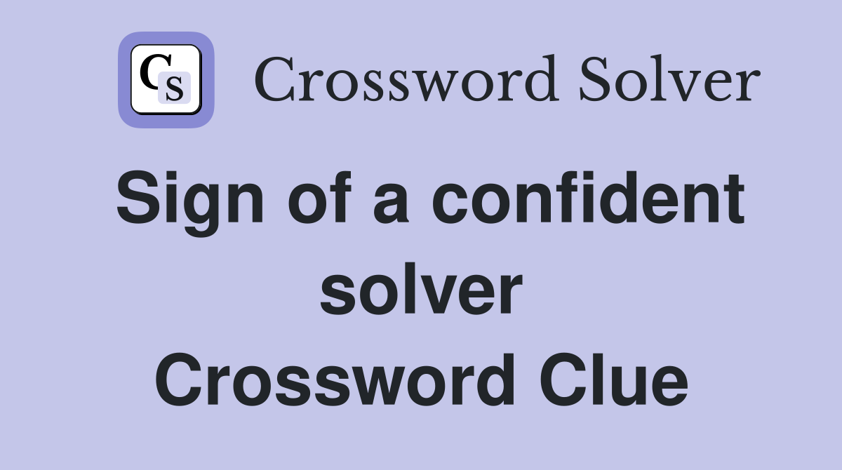 Sign of a confident solver Crossword Clue