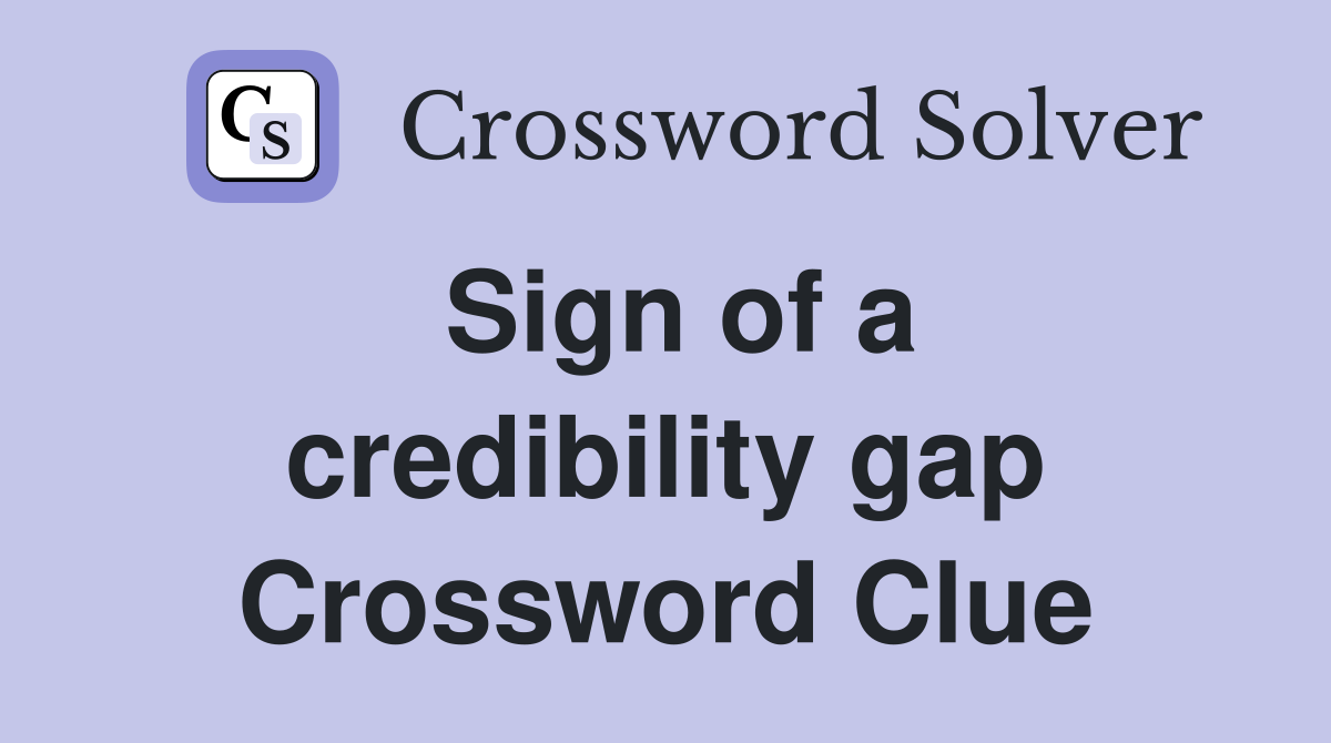 Sign of a credibility gap Crossword Clue