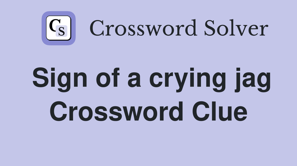 Sign of a crying jag Crossword Clue
