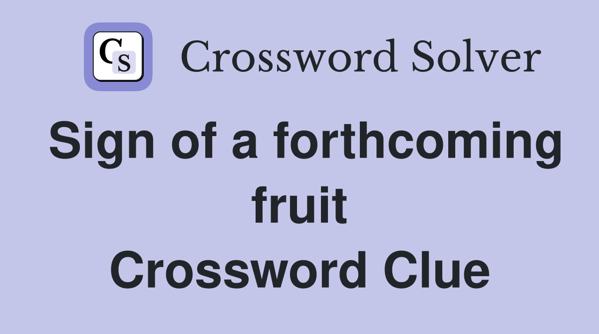 Sign of a forthcoming fruit Crossword Clue