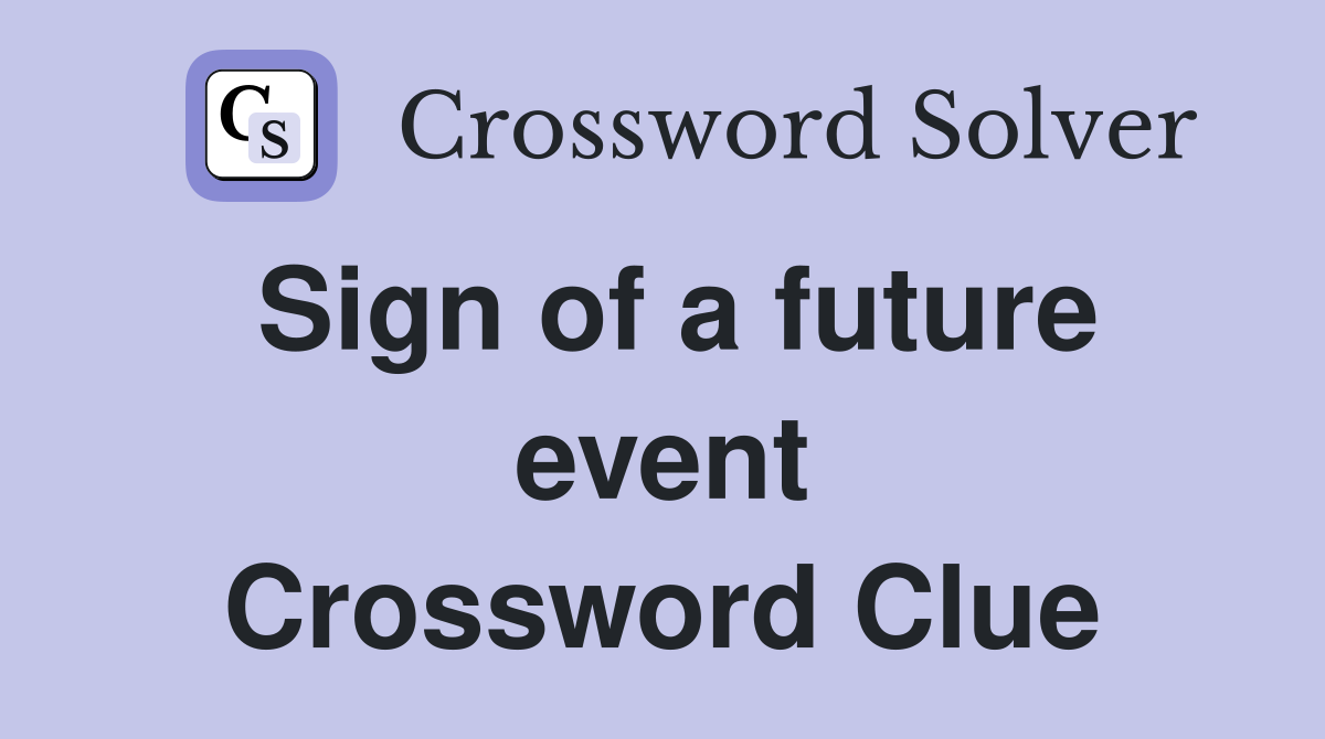 Sign of a future event Crossword Clue