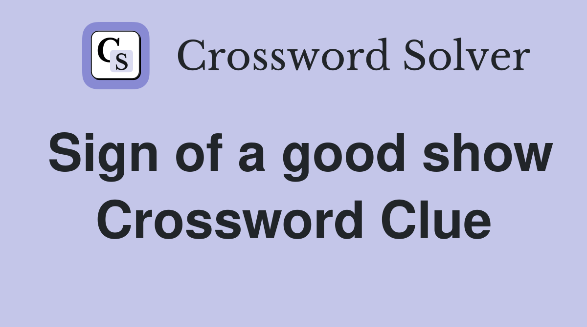 Sign of a good show Crossword Clue