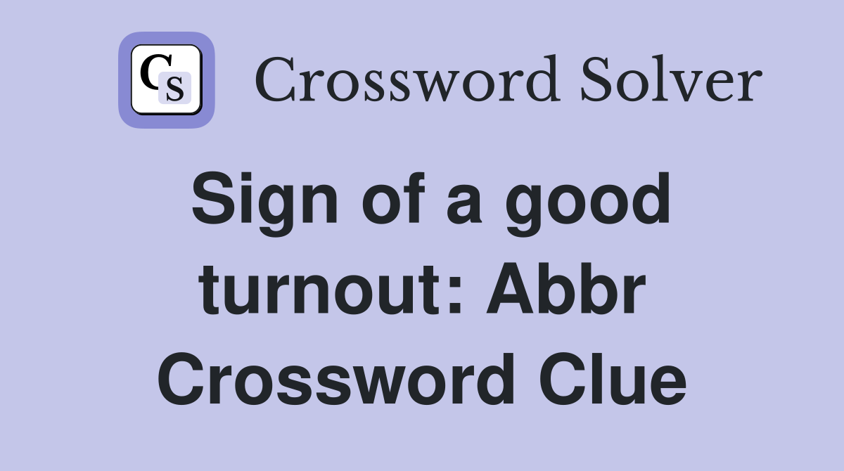 Sign of a good turnout: Abbr Crossword Clue