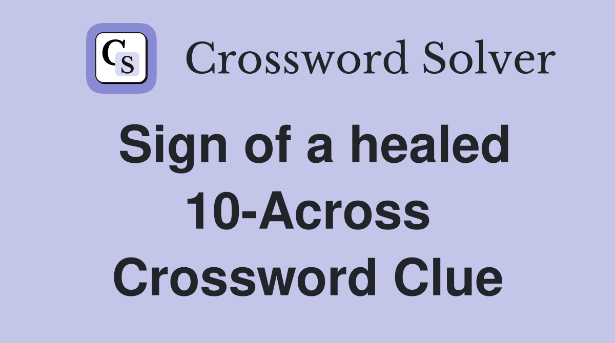 Sign of a healed 10-Across Crossword Clue