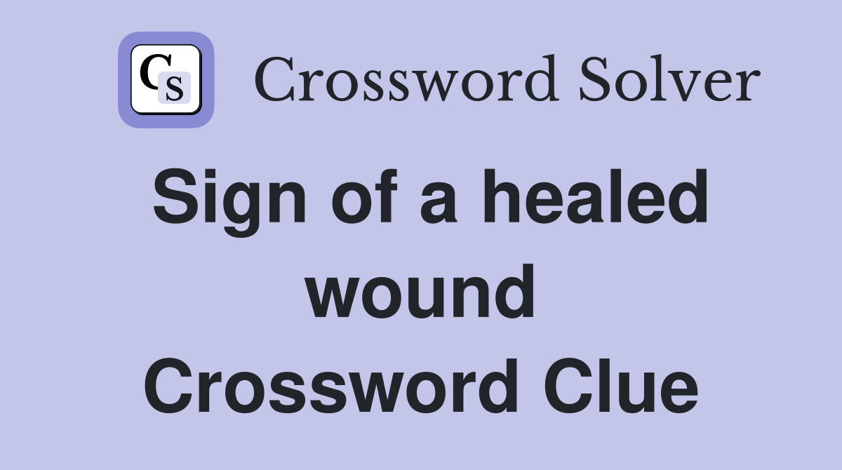 Sign of a healed wound Crossword Clue