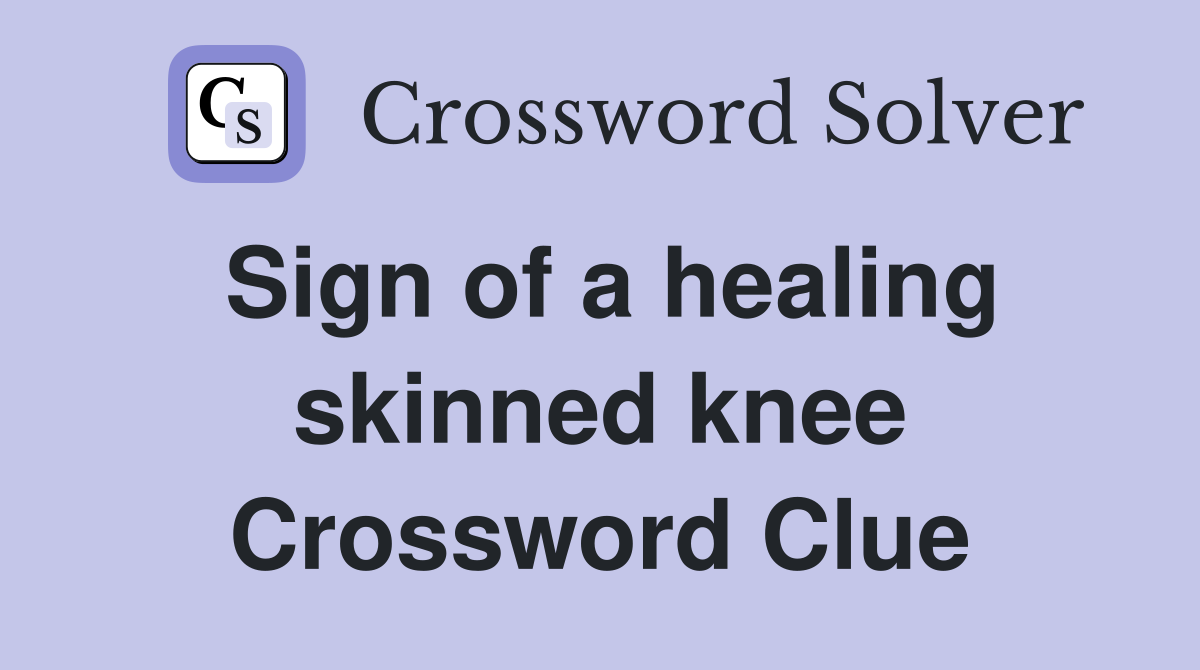 Sign of a healing skinned knee Crossword Clue