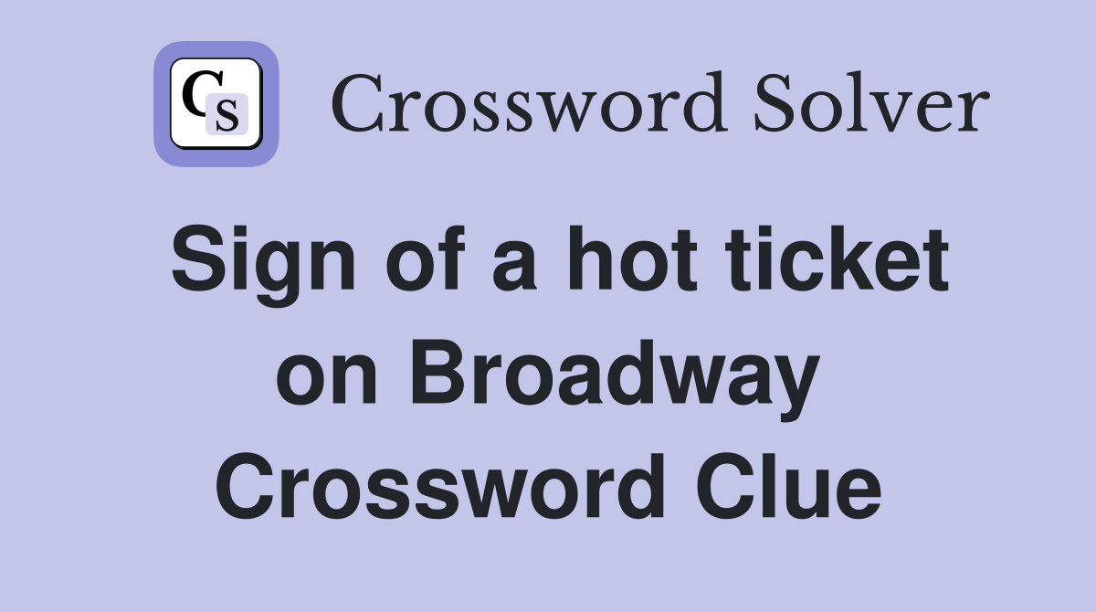 Sign of a hot ticket on Broadway Crossword Clue