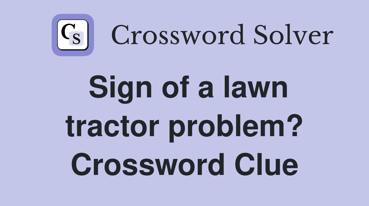 Sign of a lawn tractor problem? Crossword Clue