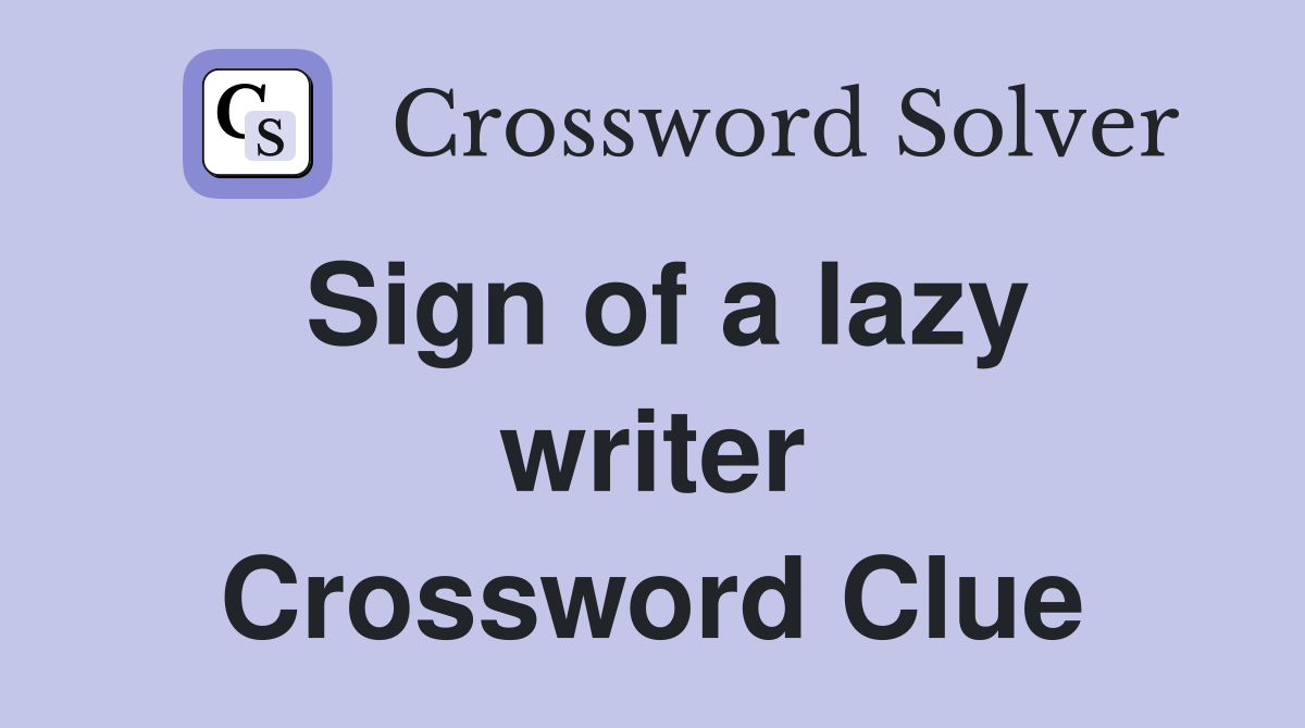 Sign of a lazy writer Crossword Clue